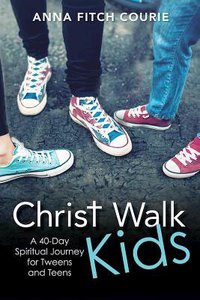 Christ Walk Kids: A 40-Day Spiritual Journey For Tweens and Teens Christ Walk Kids: A 40-Day Spiritual Journey For Tweens and Teens