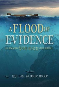 A Flood of Evidence:40 Reasons Noah and the Ark Still Matter A Flood of Evidence:40 Reasons Noah and the Ark Still Matter