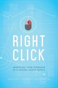 Right Click: Parenting Your Teenager in a Digital Media World Right Click: Parenting Your Teenager in a Digital Media World