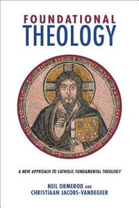 Foundational Theology: A New Approach to Catholic Fundamental Theology Foundational Theology: A New Approach to Catholic Fundamental Theology