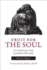 Fruit For the Soul: Luther on the Lament Psalms Fruit For the Soul: Luther on the Lament Psalms