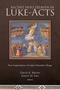 Ascent Into Heaven in Luke-Acts Ascent Into Heaven in Luke-Acts