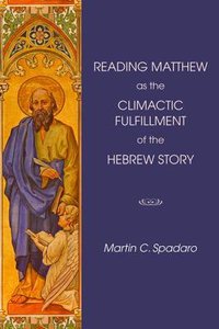 Reading Matthew as the Climactic Fulfillment of the Hebrew Story Reading Matthew as the Climactic Fulfillment of the Hebrew Story