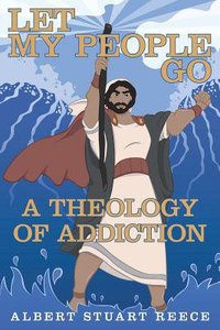 Let My People Go: A Theology of Addiction Let My People Go: A Theology of Addiction