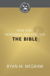 How Can I Remember and Practice the Bible? (Cultivating Biblical Godliness Series) How Can I Remember and Practice the Bible? (Cultivating Biblical Godliness Series)