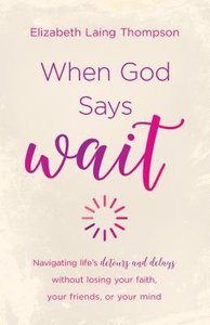When God Says "Wait": Navigating Lifes Detours and Delays Without Losing Your Faith, Your Friends, Or Your Mind When God Says "Wait": Navigating Lifes Detours and Delays Without Losing Your Faith, Your Friends, Or Your Mind