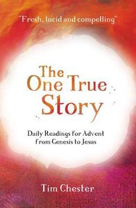The One True Story: Daily Readings For Advent From Genesis to Jesus The One True Story: Daily Readings For Advent From Genesis to Jesus