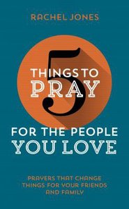 For the People You Love (5 Things To Pray Series) For the People You Love (5 Things To Pray Series)