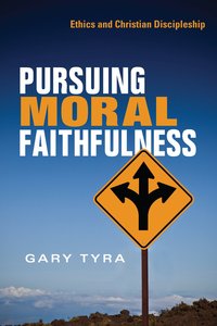 Pursuing Moral Faithfulness: Ethics and Christian Discipleship Pursuing Moral Faithfulness: Ethics and Christian Discipleship