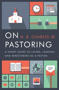 On Pastoring: A Short Guide to Living, Leading, and Ministering as a Pastor On Pastoring: A Short Guide to Living, Leading, and Ministering as a Pastor