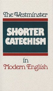 The Westminster Shorter Catechism in Modern English The Westminster Shorter Catechism in Modern English