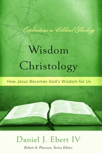 Wisdom Christology (Explorations In Biblical Theology Series) Wisdom Christology (Explorations In Biblical Theology Series)