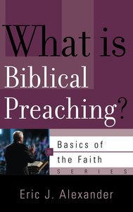 What is Biblical Preaching? (Basics Of The Faith Series (Formerly Reformed Borf)) What is Biblical Preaching? (Basics Of The Faith Series (Formerly Reformed Borf))