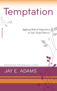 Temptation - Applying Radical Amputation to Lifes Sinful Patterns (Resources For Biblical Living Series) Temptation - Applying Radical Amputation to Lifes Sinful Patterns (Resources For Biblical Living Series)