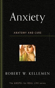 Anxiety: Anatomy and Cure (Gospel For Real Life Counseling Booklets Series) Anxiety: Anatomy and Cure (Gospel For Real Life Counseling Booklets Series)