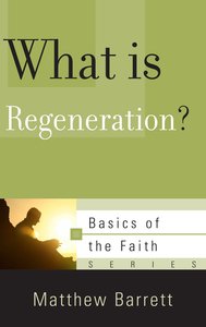 What is Regeneration? (Basics Of The Reformed Faith Series (Now Botf)) What is Regeneration? (Basics Of The Reformed Faith Series (Now Botf))