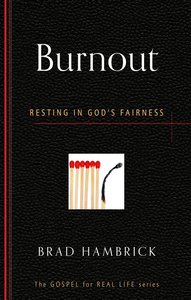 Burnout: Resting in Gods Fairness (Gospel For Real Life Counseling Booklets Series) Burnout: Resting in Gods Fairness (Gospel For Real Life Counseling Booklets Series)