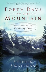 Forty Days on the Mountain: Meditations on Knowing God Forty Days on the Mountain: Meditations on Knowing God