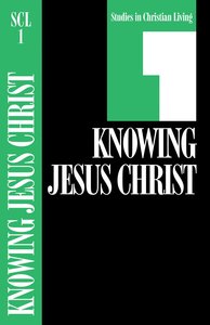 Knowing Jesus Christ (Studies in Christian Living) (#01 in Studies In Christian Living Series) Knowing Jesus Christ (Studies in Christian Living) (#01 in Studies In Christian Living Series)