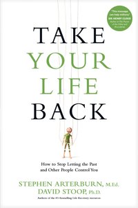 Take Your Life Back: Stop Letting the Past and Other People Control You Take Your Life Back: Stop Letting the Past and Other People Control You