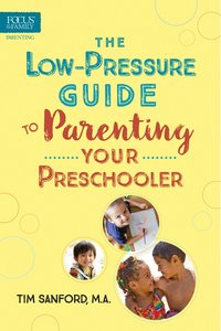 The Low-Pressure Guide to Parenting Your Preschooler The Low-Pressure Guide to Parenting Your Preschooler