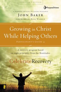 Growing in Christ While Helping Others (#04 in Celebrate Recovery Participants Guide Series) Growing in Christ While Helping Others (#04 in Celebrate Recovery Participants Guide Series)