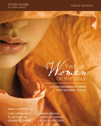 Twelve Women of the Bible: Life-Changing Stories For Women Today (Study Guide) Twelve Women of the Bible: Life-Changing Stories For Women Today (Study Guide)