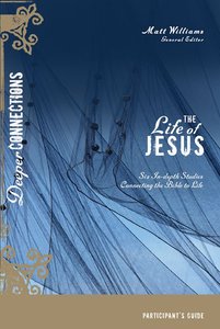 The Life of Jesus (Participants Guide) (Deeper Connections Series) The Life of Jesus (Participants Guide) (Deeper Connections Series)