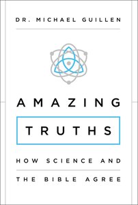Amazing Truths: How Science and the Bible Agree Amazing Truths: How Science and the Bible Agree