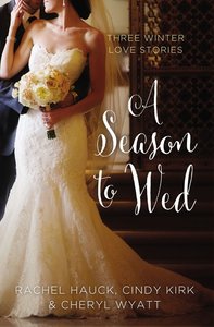 Season to Wed, A: Winter Love Stories (3in1) (Year Of Wedding Story Novella Series) Season to Wed, A: Winter Love Stories (3in1) (Year Of Wedding Story Novella Series)