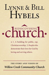Rediscovering Church: The the Story and Vision of Willow Creek Community Church Rediscovering Church: The the Story and Vision of Willow Creek Community Church