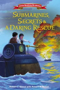 Submarines, Secrets and a Daring Rescue (#02 in American Revolutionary War Adventures Series) Submarines, Secrets and a Daring Rescue (#02 in American Revolutionary War Adventures Series)