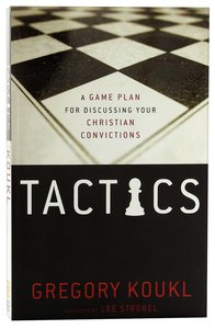 Tactics: A Game Plan For Discussing Your Christian Convictions Tactics: A Game Plan For Discussing Your Christian Convictions
