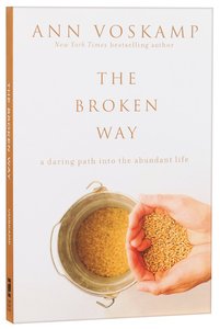 The Broken Way: A Daring Path Into the Abundant Life The Broken Way: A Daring Path Into the Abundant Life