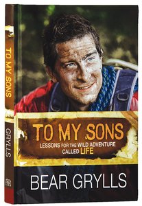 To My Sons: Lessons From the Wild Adventure Called Life To My Sons: Lessons From the Wild Adventure Called Life
