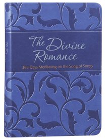 The Divine Romance:365 Days Meditating on the Song of Songs The Divine Romance:365 Days Meditating on the Song of Songs