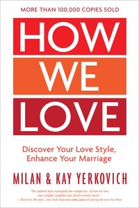 How We Love: Discover Your Love Style, Enhance Your Marriage (Expanded Edition) How We Love: Discover Your Love Style, Enhance Your Marriage (Expanded Edition)
