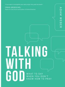 Talking With God: What to Say When You Dont Know How to Pray Talking With God: What to Say When You Dont Know How to Pray