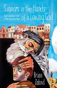 Sinners in the Hands of a Loving God: The Scandalous Truth of the Very Good News Sinners in the Hands of a Loving God: The Scandalous Truth of the Very Good News