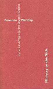 Common Worship: Ministry to the Sick Common Worship: Ministry to the Sick