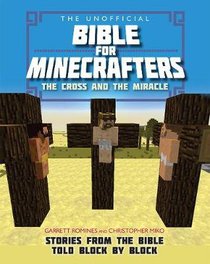 The Unofficial Bible For Minecrafters: The Cross and the Miracle The Unofficial Bible For Minecrafters: The Cross and the Miracle