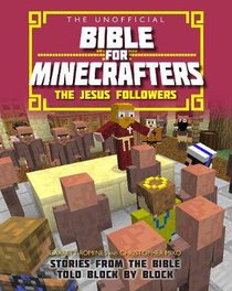 The Unofficial Bible For Minecrafters: The Jesus Followers The Unofficial Bible For Minecrafters: The Jesus Followers