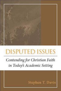 Disputed Issues: Contending For Christian Faith in Todays Academic Setting Disputed Issues: Contending For Christian Faith in Todays Academic Setting