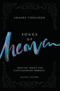 Songs of Heaven: Writing Songs For Contemporary Worship (2nd Edition) Songs of Heaven: Writing Songs For Contemporary Worship (2nd Edition)