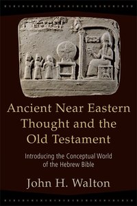 Ancient Near Eastern Thought and the Old Testament: Introducing the Conceptual World of the Hebrew Bible Ancient Near Eastern Thought and the Old Testament: Introducing the Conceptual World of the Hebrew Bible