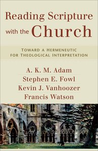 Reading Scripture With the Church: Toward a Hermeneutic For Theological Interpretation Reading Scripture With the Church: Toward a Hermeneutic For Theological Interpretation