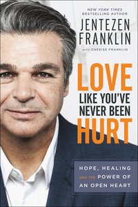 Love Like Youve Never Been Hurt: Hope, Healing and the Power of An Open Heart Love Like Youve Never Been Hurt: Hope, Healing and the Power of An Open Heart