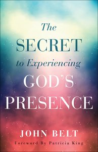 The Secret to Experiencing Gods Presence The Secret to Experiencing Gods Presence