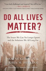 Do All Lives Matter?: The Issues We Can No Longer Ignore and the Solutions We All Long For Do All Lives Matter?: The Issues We Can No Longer Ignore and the Solutions We All Long For