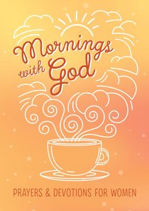 Mornings With God: Prayers and Devotions For Women Mornings With God: Prayers and Devotions For Women